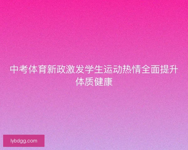 中考体育新政激发学生运动热情全面提升体质健康 中考体育新政激发学生运动热情全面提升体质健康